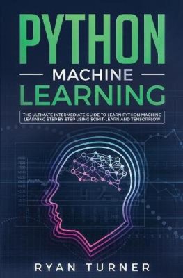 Python Machine Learning: The Ultimate Intermediate Guide to Learn Python