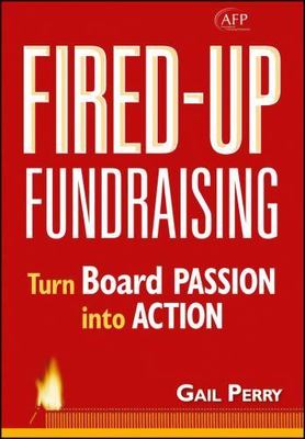 Fired-Up Fundraising: Turn Board Passion Into Action (AFP Fund Development Good