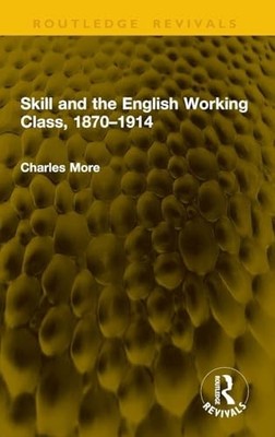 Skill and the English Working Class, 1870 1914 by Charles More 9781041192633
