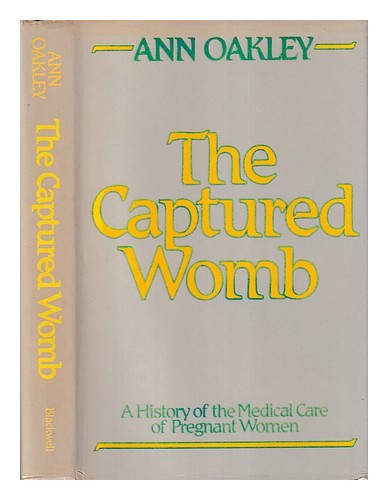OAKLEY, ANN the captured womb : a history of the medical care of pregnant women - Zdjęcie 1 z 1