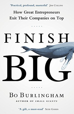 Finish Big: How Great Entrepreneurs Exit Their Companie - Paperback NEW Bo Burli