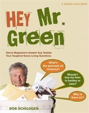 Hey Mr. Green : Sierra Magazine's Answer Guy Tackles Your Toughest Green Livi...