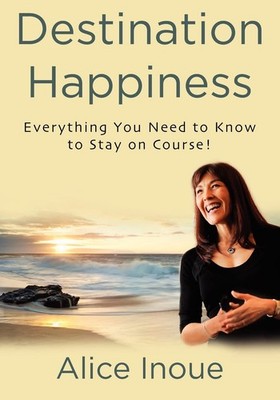 Destination Happiness: Everything You Need to Know to Stay on Course! by Inoue