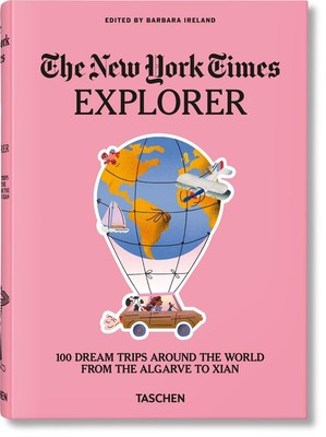 The New York Times Explorer. 100 Dream Trips Around the World From the Algarve t