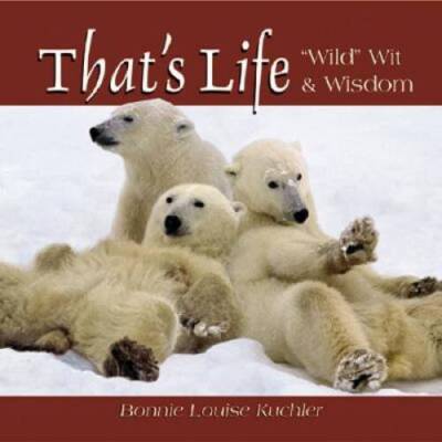 Thats Life: Wild Wit  Wisdom - Hardcover By Kuchler, Bonnie Louise - GOOD