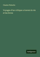 Chasles PhilarèTe | Voyages D'un Critique A Travers La Vie Et Les Livres | Buch