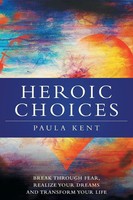 Heroic Choices | Break Through Fear, Realize Your Dreams And Transform Your Life