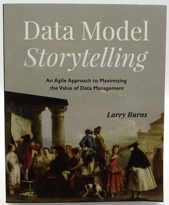 Data Model Storytelling: An Agile Approach to Data Management by Larry Burns PB