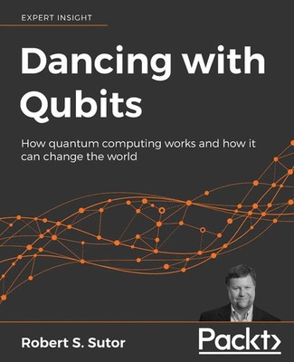 Dancing with Qubits How quantum computing works and how it can change the world