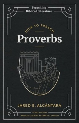 How to Preach Proverbs by Jared E Alcántara: New