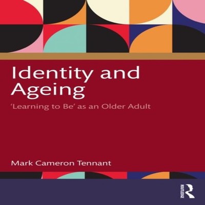 Identity and Ageing 'Learning to Be' as an Older Adult Mark Camer