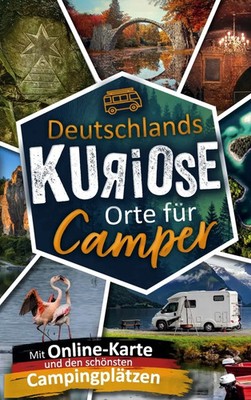 Deutschlands kuriose Orte für Camper. Verrückte Ziele & verborgene Highlights.