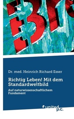 Richtig Leben! Mit dem Standardweltbild: Auf naturwissenschaftlichem Fundament b