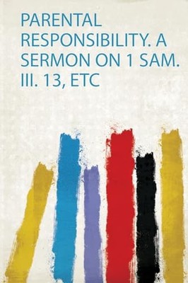 Parental Responsibility. a Sermon on 1 Sam. Iii. 13, Etc by Frederick Woods MAN