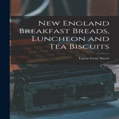 New England Breakfast Breads Luncheon and Tea Biscuits Gray Swett