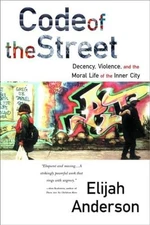 Code of the Street: Decency, Violence, and the Moral Life of the