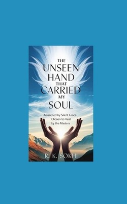 The Unseen Hand That Carried My Soul: Awakened by Silent Grace. Chosen to Heal b