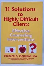 11 Solutions to Highly Difficult Clients ~ Effective Counseling Interventions by