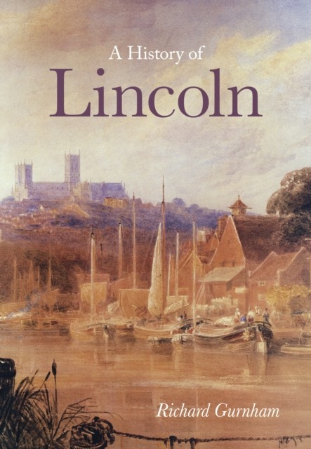 A History of Lincoln by Richard Gurnham (Paperback Book)