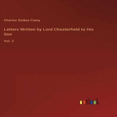 Letters Written by Lord Chesterfield to His SonVol. 2 Charles Sto