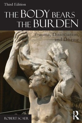 The Body Bears the Burden Trauma, Dissociation, and Disease Robert Scaer Buch