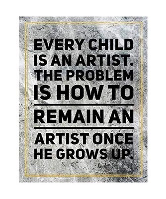 Every child is an artist. The problem is how to remain an artist once he grows u