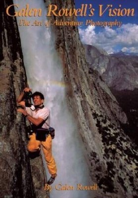 Galen Rowells Vision: The Art of Adventure Photography - Paperback - GOOD