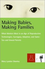 Making Babies, Making Families: What Matters Most in an Age of Reproductive Tec