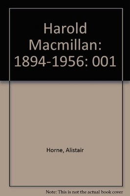 HAROLD MACMILLAN: VOLUME 1: 1894-1956 By Alistair Horne