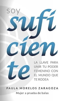 Soy Suficiente: La llave para unir tu poder femenino con el mundo que te rodea b