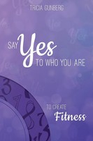 Say Yes To Who You Are To Create Fitness | Tricia Gunberg | Taschenbuch | 2016