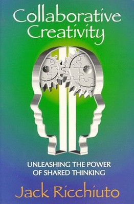 Collaborative Creativity : Unleashing the Power of Shared Thinkin