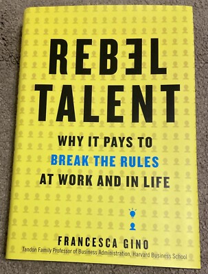 Rebel Talent: Why It Pays to Break the Rules at Work and in Life Gino, Francesca