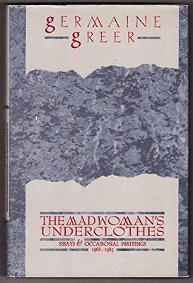 The Madwoman's Underclothes - Essays and Occa... by Greer, Dr. Germaine Hardback