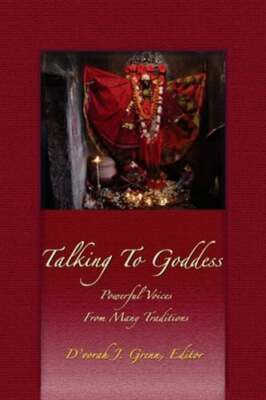 Talking to Goddess: Powerful Voices From many Traditions by D'Vorah J Grenn Phd