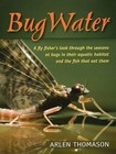 BugWater: A Fly Fisher's Look Through the Seasons at Bugs in Their Aquatic Habitat and the Fish That Eat Them by Arlen Thomason (Hardback, 2009)