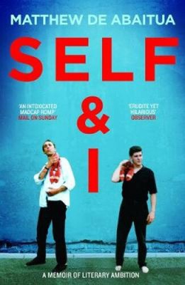 Self & I: A Memoir of Literary Ambition by De Abaitua, Matthew