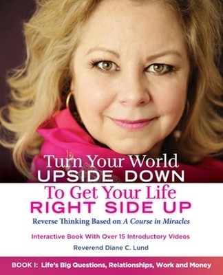 Turn Your World UPSIDE DOWN To Get Your Life RIGHT SIDE UP: Reverse Thinking