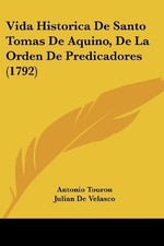 VIDA HISTORICA DE SANTO TOMAS DE AQUINO, DE LA ORDEN DE By Antonio Touron NEW