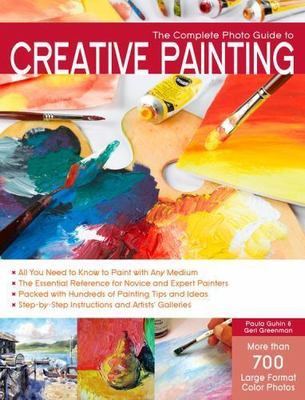 The Complete Photo Guide to Creative Painting by Guhin, Paula