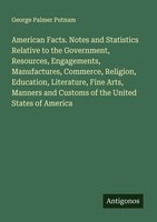 American Facts. Notes And Statistics Relative To The Government, Resources, Enga