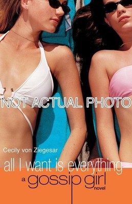 Cecily Von Ziegesar / Gossip Girl 3 All I Want is Everything by Von Ziegesar