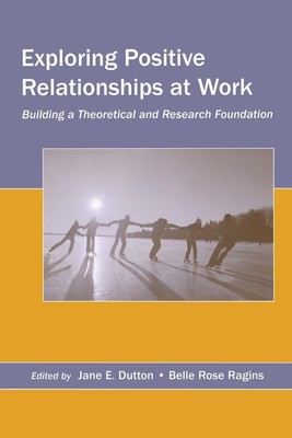 Exploring Positive Relationships at Work (Organization and Management Series...
