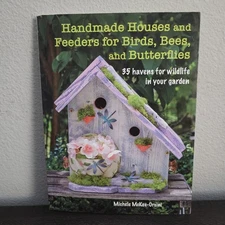 Handmade Houses and Feeders for Birds, Bees, and Butterflies: 35 havens for wild