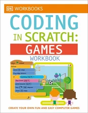DK Workbooks: Coding in Scratch: Games Workbook: Create Your Own Fun and Eas...