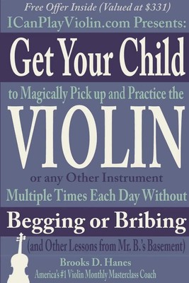 Brooks Hanes | Get Your Child to Magically Pick Up and Practice the Violin or...
