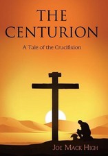 The Centurion: A Tale of the Crucifixion by Joe Mack High (English) Hardcover Bo