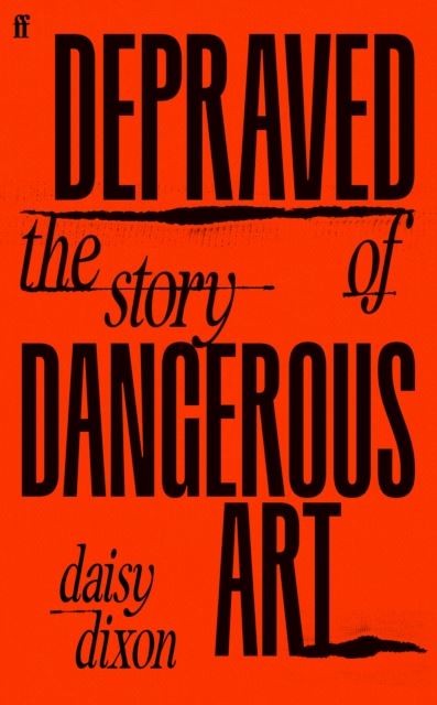 Depraved: The Story of Dangerous Art by Daisy Dixon