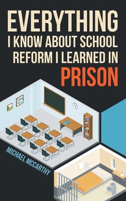 Everything I Know About School Reform I Learned in Prison Michael Mccarthy Buch