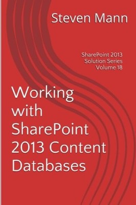 WORKING WITH SHAREPOINT 2013 CONTENT DATABASES (SHAREPOINT By Steven Mann *NEW*